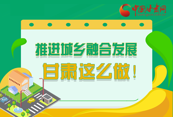 圖解|推進(jìn)新型城鎮(zhèn)化和城鄉(xiāng)融合發(fā)展 甘肅這么做！