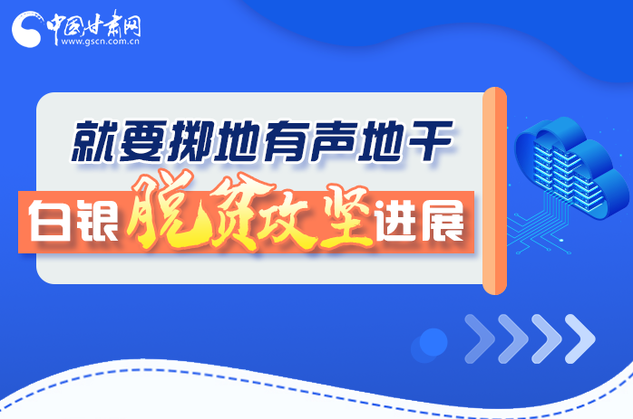 圖解|就要擲地有聲地干，白銀脫貧攻堅(jiān)工作進(jìn)展
