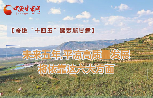 【奮進“十四五”逐夢新甘肅】未來五年，平?jīng)龈哔|(zhì)量發(fā)展將依靠這六大方面