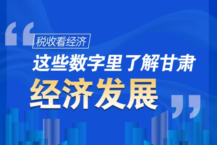 圖解|稅收看經濟，這些數(shù)字里了解甘肅經濟發(fā)展