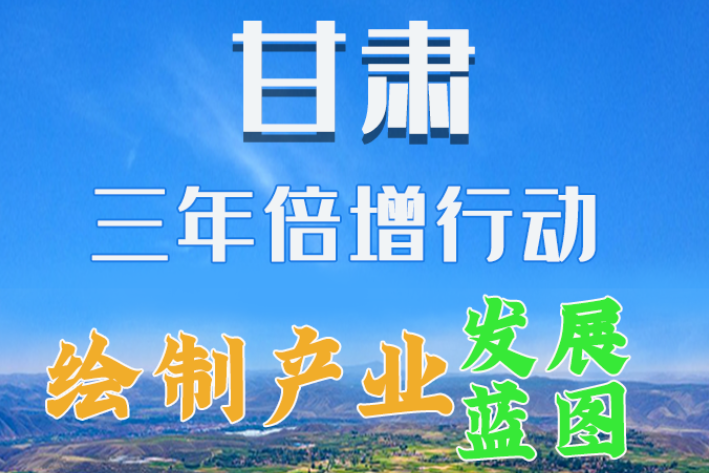 圖解|繪制產(chǎn)業(yè)發(fā)展三年倍增藍(lán)圖 甘肅這么做!