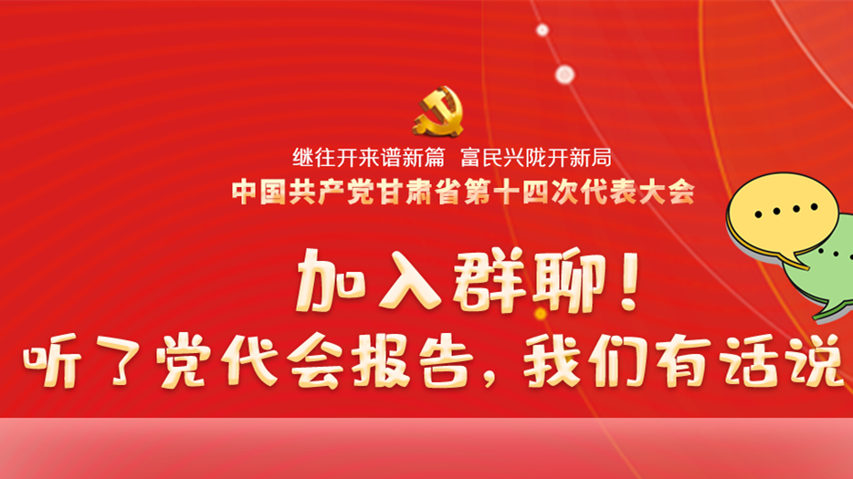 【聚焦甘肅省黨代會(huì)·海報(bào)】加入群聊！聽了黨代會(huì)報(bào)告，我們有話說(shuō)！