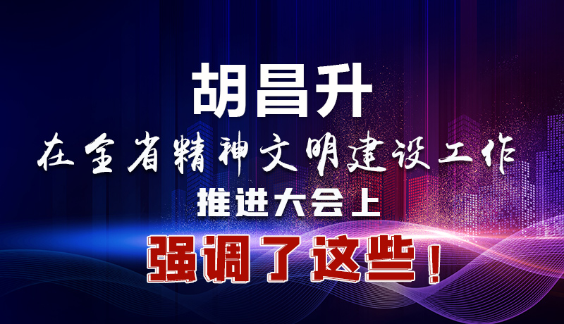 圖解|胡昌升在全省精神文明建設(shè)工作推進(jìn)大會(huì)上強(qiáng)調(diào)了這些！