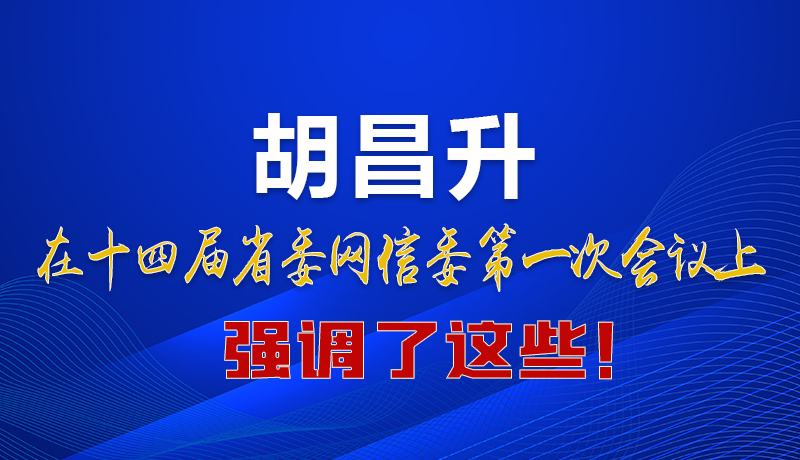 圖解|在這次省委網(wǎng)信委會(huì)議上 胡昌升書(shū)記強(qiáng)調(diào)了這些！