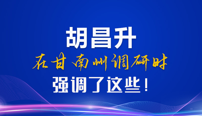 【甘快看】圖解|胡昌升在甘南州調(diào)研時強調(diào)了這些！