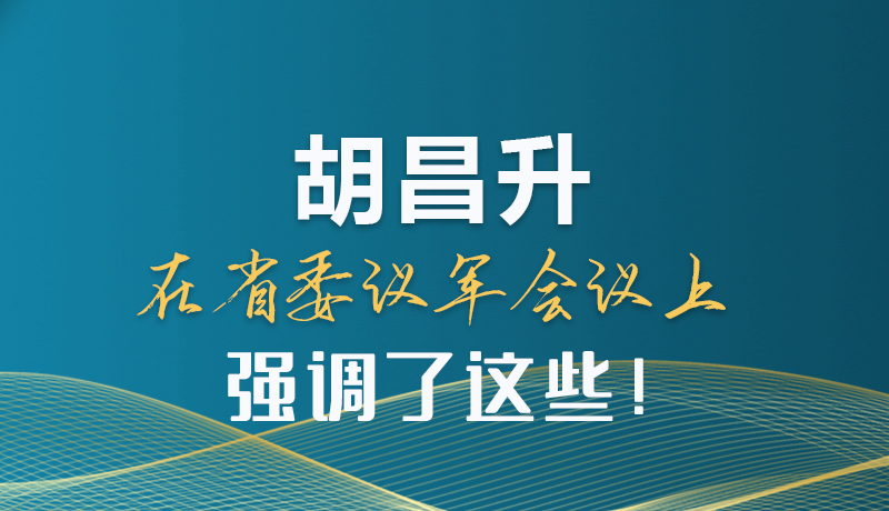 圖解|胡昌升在省委議軍會議上強調(diào)了這些！