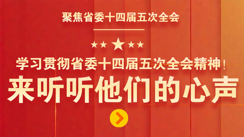 有聲海報|學習貫徹省委十四屆五次全會精神！來聽聽他們的心聲