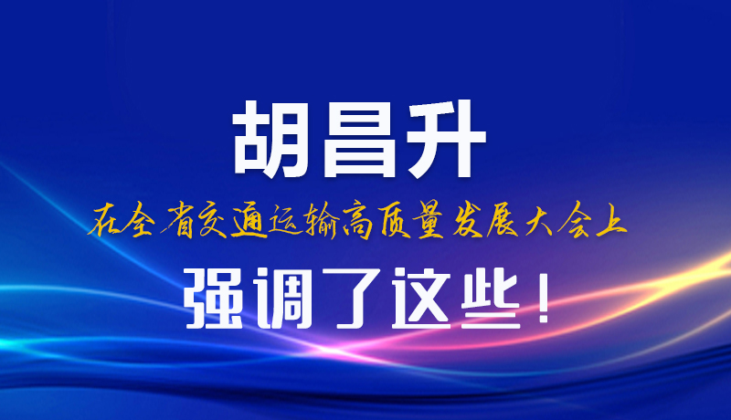圖解|胡昌升在全省交通運輸高質(zhì)量發(fā)展大會上強調(diào)了這些！