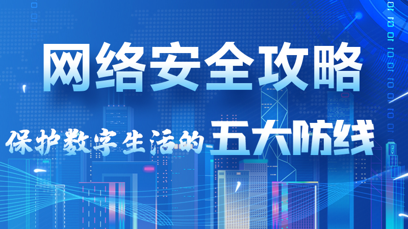 【2024年甘肅省網(wǎng)絡(luò)安全宣傳周】圖解|網(wǎng)絡(luò)安全攻略get你！保護(hù)數(shù)字生活的五大防線請收藏
