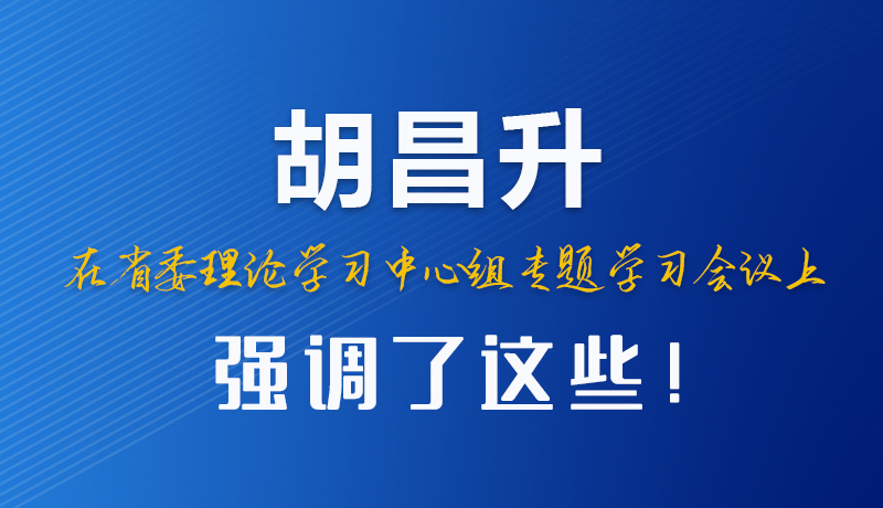 圖解|胡昌升在省委理論學(xué)習(xí)中心組專題學(xué)習(xí)會(huì)議上強(qiáng)調(diào)了這些！