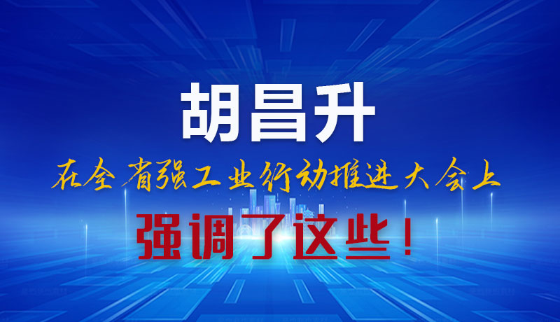 圖解|胡昌升在全省強工業(yè)行動推進大會上強調(diào)了這些！