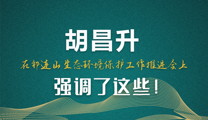 圖解|胡昌升在祁連山生態(tài)環(huán)境保護工作推進會上強調(diào)了這些！