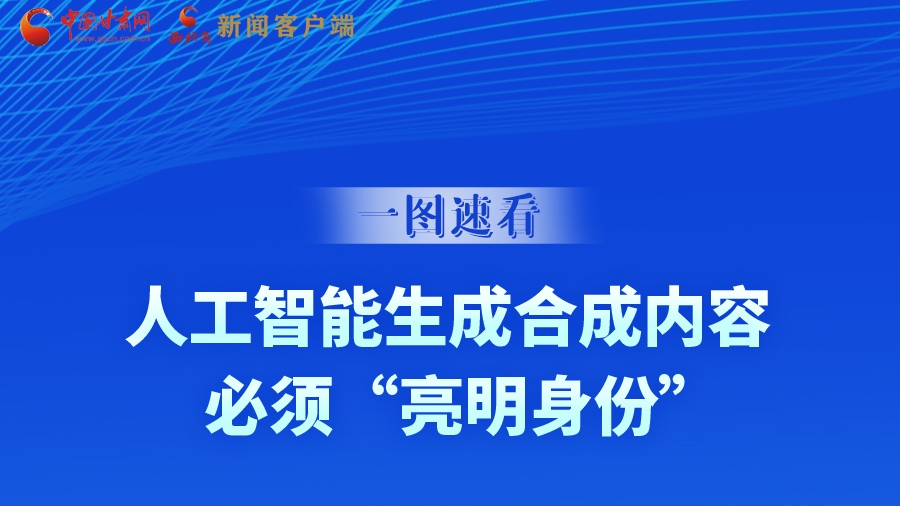 一圖速看|9月1日起，人工智能生成合成內(nèi)容必須“亮明身份”