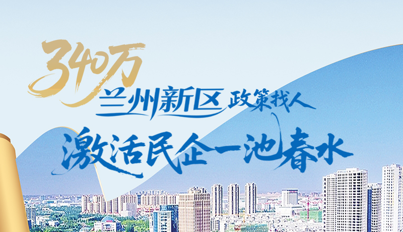 340萬！蘭州新區(qū)“政策找人”激活民企一池春水